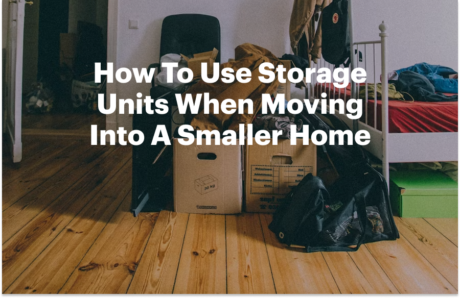 How To Use Storage Units When Moving Into A Smaller House