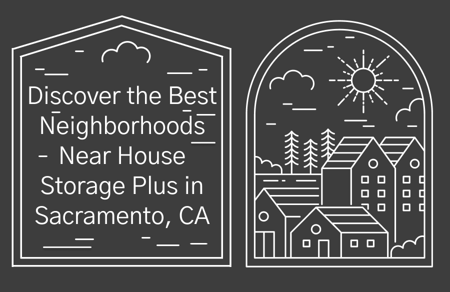 Discover the Best Neighborhoods Near House Storage Plus in Sacramento, CA