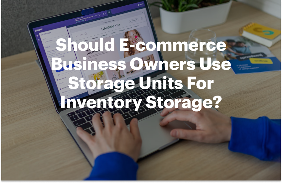Should E-commerce Business Owners Use Storage Units?