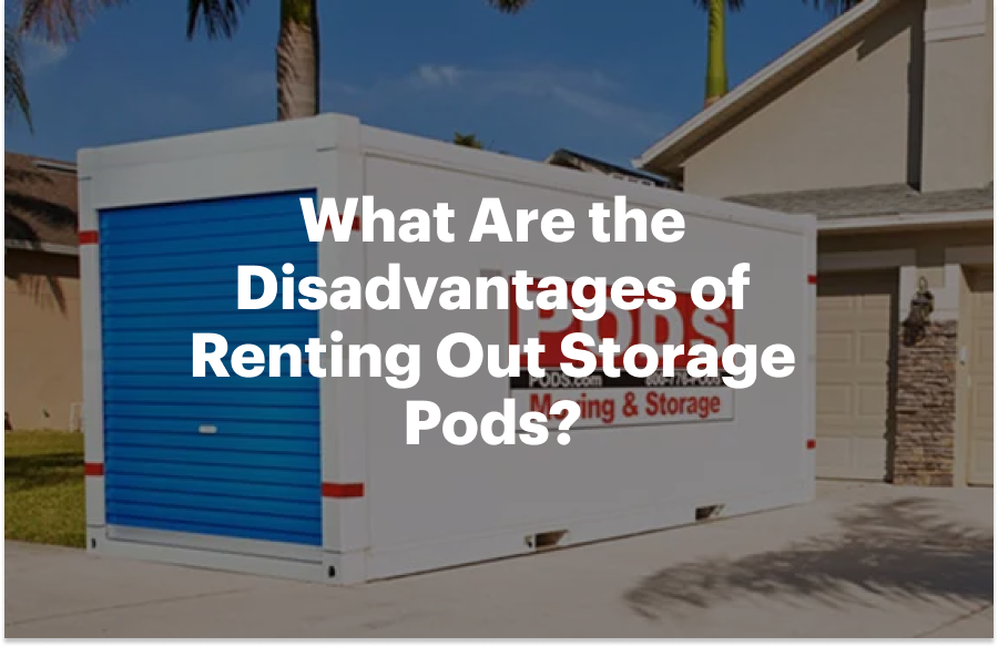 Storage Out What Are the Disadvantages of Renting Out Storage Pods?